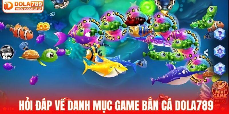 Hỏi đáp về danh mục game bắn cá DOLA789