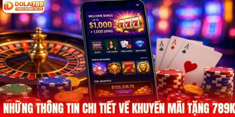 Những thông tin chi tiết về khuyến mãi tặng 789k