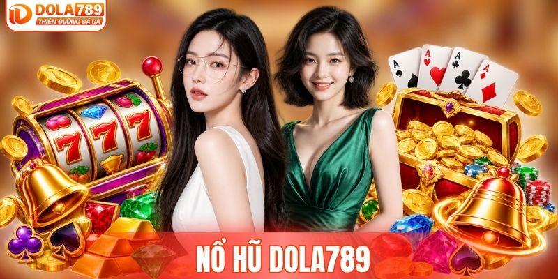 Nổ hũ DOLA789 quay slot liên tục săn jackpot triệu đô